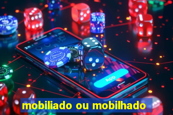 mobiliado ou mobilhado